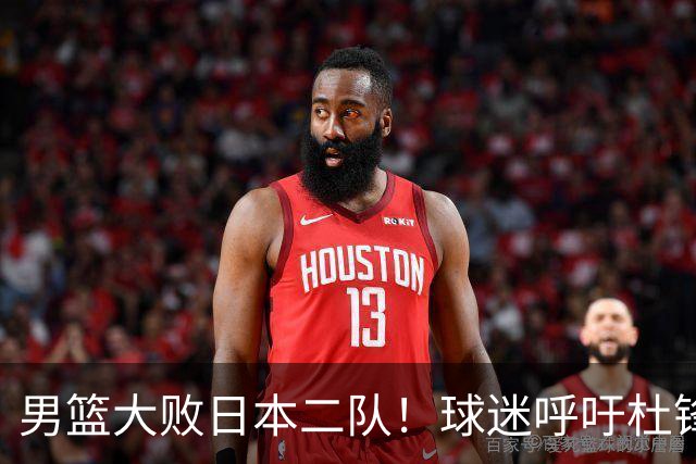 男篮大败日本二队！球迷呼吁杜锋执教，郭士强不想下课，王仕鹏说出原因
